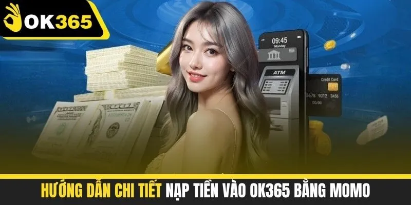 Hướng dẫn chi tiết nạp tiền vào OK365 bằng Momo