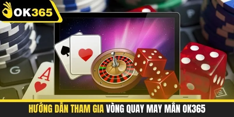 Hướng dẫn tham gia vòng quay may mắn OK365
