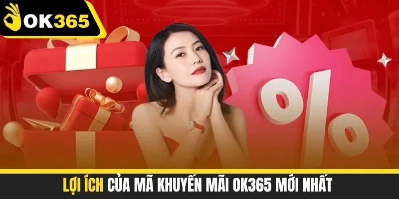 Lợi ích của mã khuyến mãi ok365 mới nhất