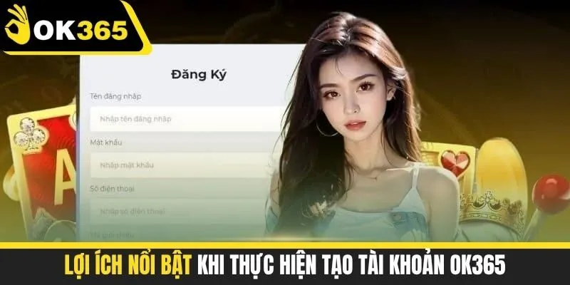 Lợi ích nổi bật khi thực hiện tạo tài khoản OK365