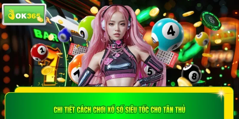 Chi tiết cách chơi xổ số siêu tốc cho tân thủ