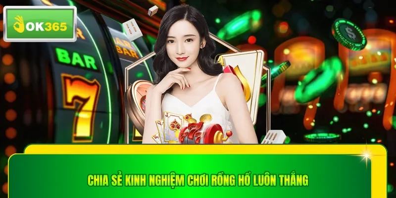 Chia sẻ kinh nghiệm chơi rồng hổ luôn thắng