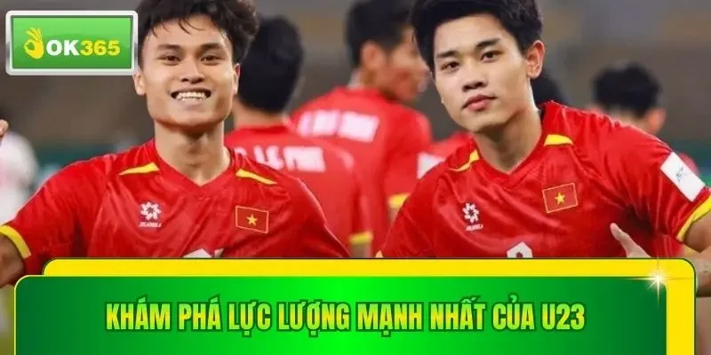 Khám phá lực lượng mạnh nhất của U23