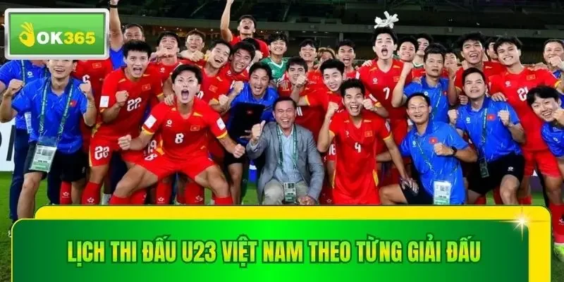 Lịch thi đấu U23 Việt Nam theo từng giải đấu