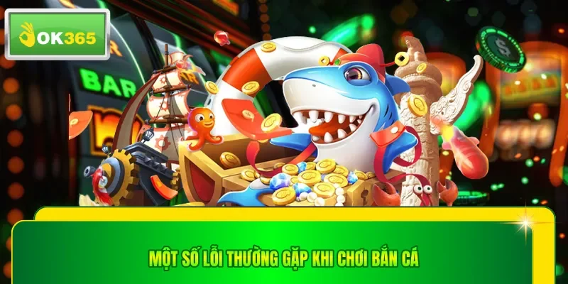 Một số lỗi thường gặp khi chơi bắn cá