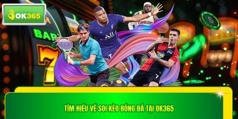 Tìm hiểu về soi kèo bóng đá tại OK365