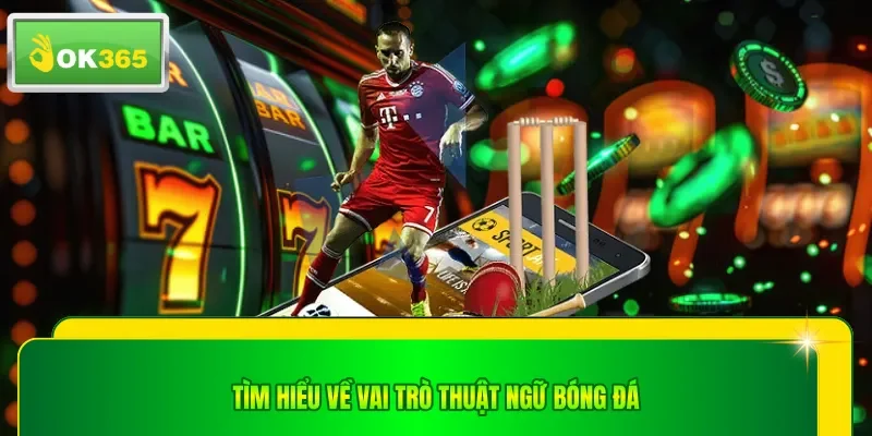 Tìm hiểu về vai trò thuật ngữ bóng đá